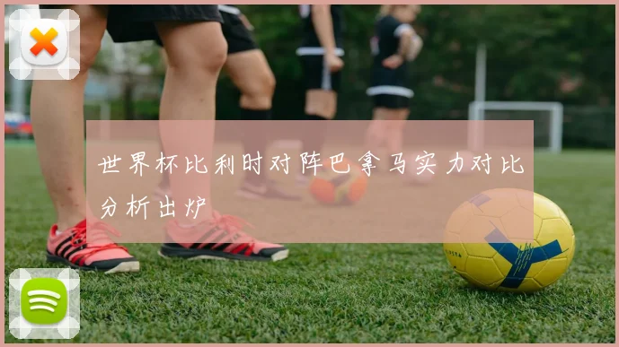 世界杯比利时对阵巴拿马实力对比分析出炉