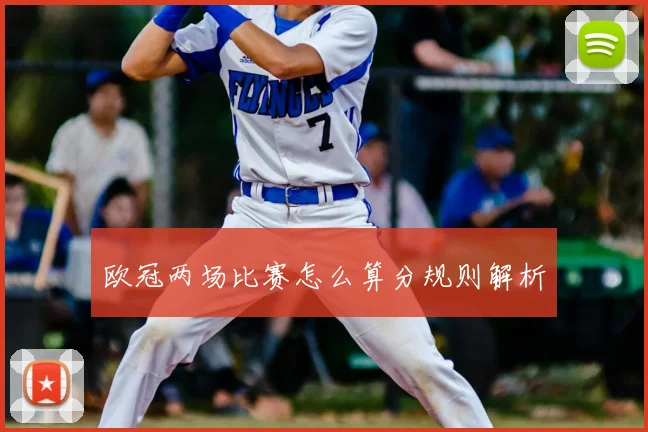 欧冠两场比赛怎么算分规则解析