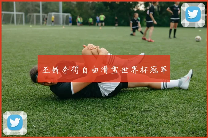王娇夺得自由滑雪世界杯冠军
