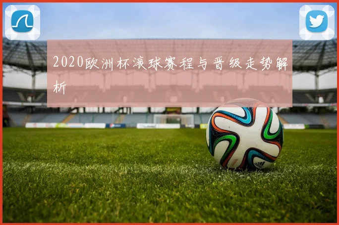 2020欧洲杯滚球赛程与晋级走势解析